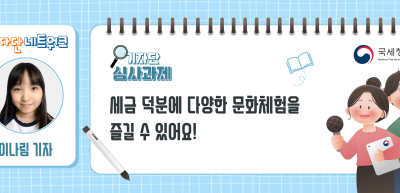 [기자단 심사과제] 세금 덕분에 다양한 문화체험을 즐길 수 있어요!_이나림 기자